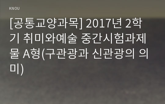 [공통교양과목] 2017년 2학기 취미와예술 중간시험과제물 A형(구관광과 신관광의 의미)