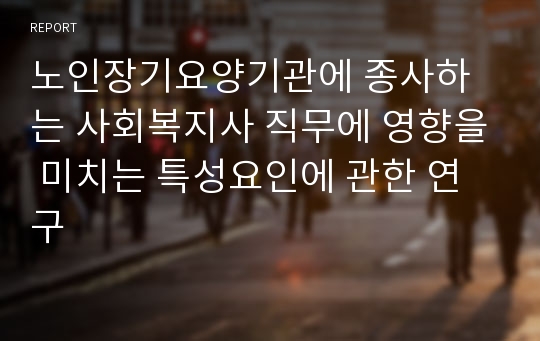 노인장기요양기관에 종사하는 사회복지사 직무에 영향을 미치는 특성요인에 관한 연구