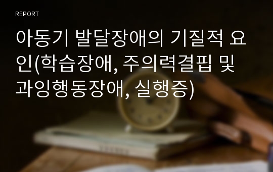 아동기 발달장애의 기질적 요인(학습장애, 주의력결핍 및 과잉행동장애, 실행증)