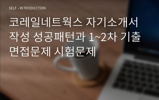 코레일네트웍스 자기소개서 작성 성공패턴과 1~2차 기출면접문제 시험문제