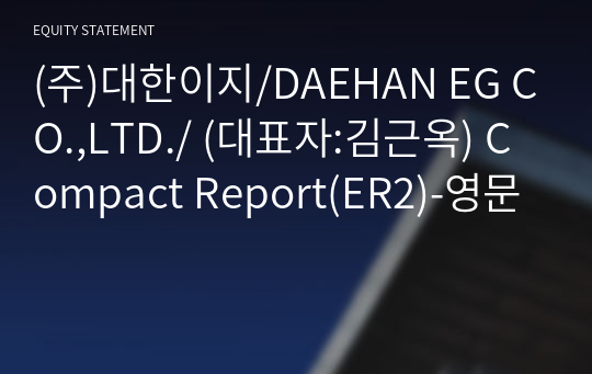 (주)대한이지/DAEHAN EG CO.,LTD./ Compact Report(ER2)-영문