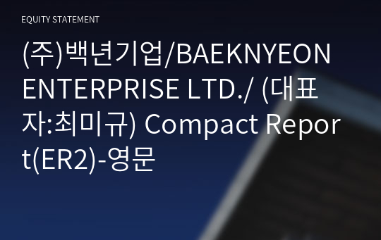 (주)백년기업/BAEKNYEON ENTERPRISE LTD./ Compact Report(ER2)-영문