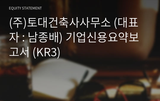 (주)토대건축사사무소 기업신용요약보고서 (KR3)