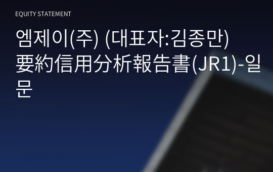 엠제이(주) 要約信用分析報告書(JR1)-일문