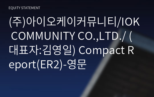 (주)아이오케이커뮤니티/IOK COMMUNITY CO.,LTD./ Compact Report(ER2)-영문