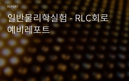 일반물리학실험 - RLC회로 예비레포트