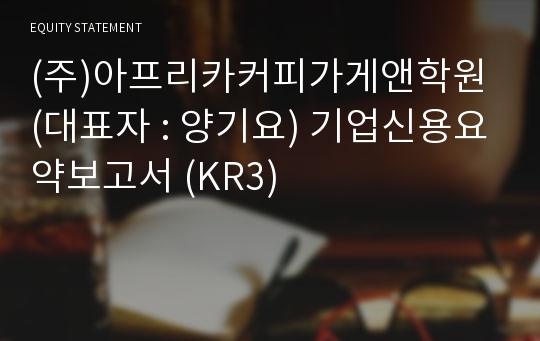 (주)아프리카커피가게앤학원 기업신용요약보고서 (KR3)