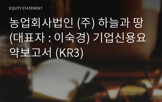 농업회사법인  하늘과 땅 기업신용요약보고서 (KR3)