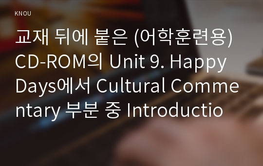 교재 뒤에 붙은 (어학훈련용) CD-ROM의 Unit 9. Happy Days에서 Cultural Commentary 부분 중 Introduction: Interview ~ Cultural Commentary on Crossing Cultures. (1/5~5/5) 해석하기 (영문 적기 포함)