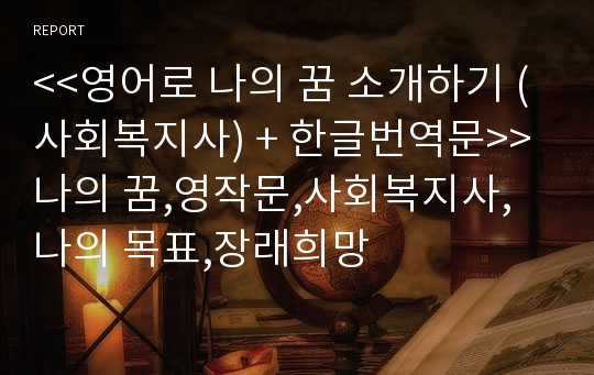 &lt;&lt;영어로 나의 꿈 소개하기 (사회복지사) + 한글번역문&gt;&gt;나의 꿈,영작문,사회복지사,나의 목표,장래희망