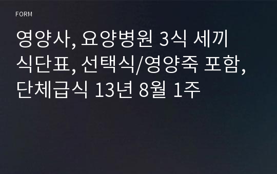 영양사, 요양병원 3식 세끼 식단표, 선택식/영양죽 포함, 단체급식 13년 8월 1주