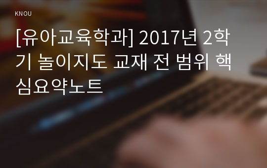 [유아교육학과] 2017년 2학기 놀이지도 교재 전 범위 핵심요약노트