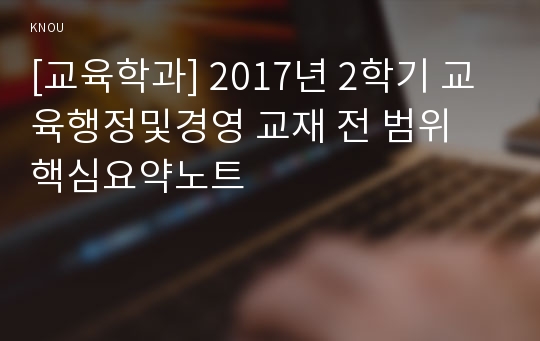 [교육학과] 2017년 2학기 교육행정및경영 교재 전 범위 핵심요약노트