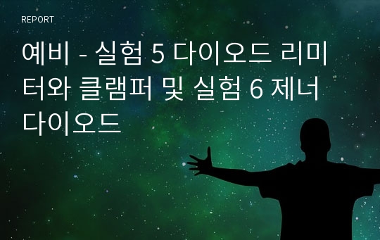 예비 - 실험 5 다이오드 리미터와 클램퍼 및 실험 6 제너다이오드