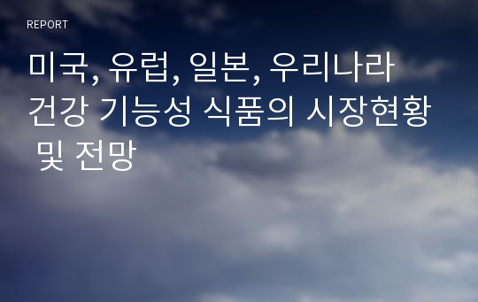 미국, 유럽, 일본, 우리나라 건강 기능성 식품의 시장현황 및 전망