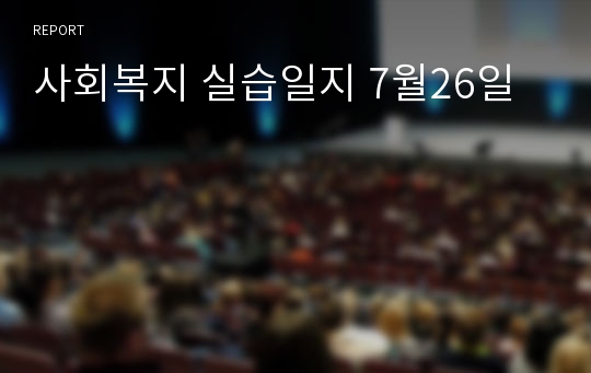 사회복지 실습일지 7월26일