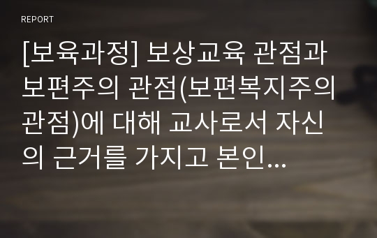 [보육과정] 보상교육 관점과 보편주의 관점(보편복지주의 관점)에 대해 교사로서 자신의 근거를 가지고 본인의 입장을 설명하시오