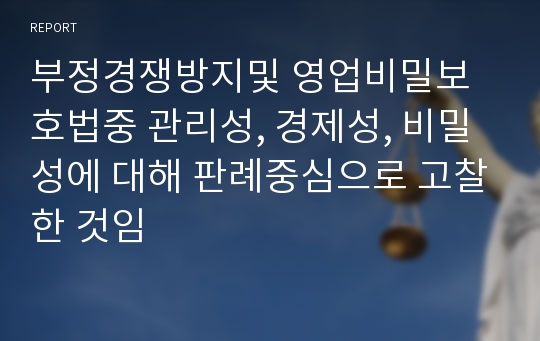 부정경쟁방지및 영업비밀보호법중 관리성, 경제성, 비밀성에 대해 판례중심으로 고찰한 것임