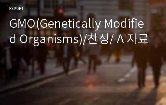 GMO(Genetically Modified Organisms)/찬성/ A 자료