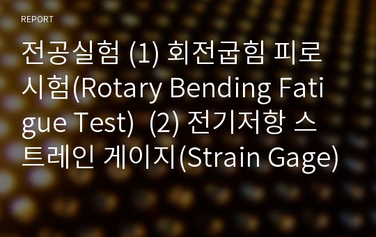 전공실험 (1) 회전굽힘 피로시험(Rotary Bending Fatigue Test)  (2) 전기저항 스트레인 게이지(Strain Gage) 실험  (3) 박벽원통실험(Thin Walled Cylinder Test)  (4) 직선보의 처짐실험(Deflection of a Straight Beam)  (5) 좌굴실험(Buckling Test)