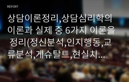 상담이론정리,상담심리학의 이론과 실제 중 6가지 이론을 정리(정신분석,인지행동,교류분석,게슈탈트,현실치료,인간중심)