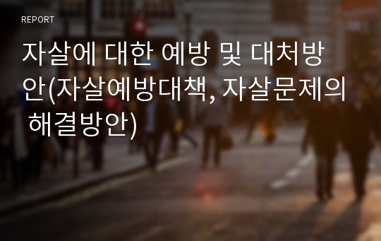 자살에 대한 예방 및 대처방안(자살예방대책, 자살문제의 해결방안)