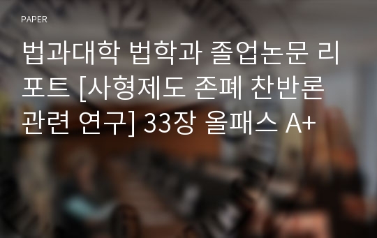 법과대학 법학과 졸업논문 리포트 [사형제도 존폐 찬반론 관련 연구] 33장 올패스 A+