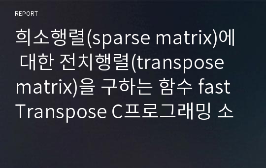 희소행렬(sparse matrix)에 대한 전치행렬(transpose matrix)을 구하는 함수 fastTranspose C프로그래밍 소스코드