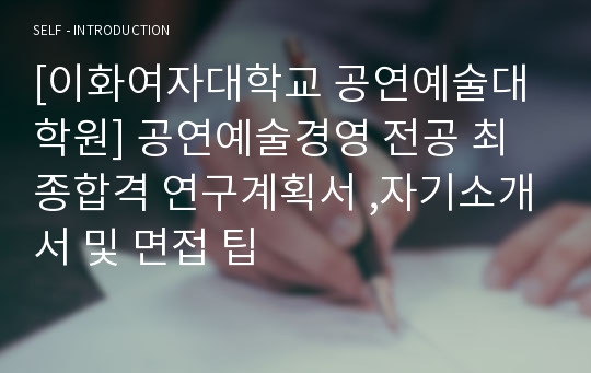 [이화여자대학교 공연예술대학원] 공연예술경영 전공 최종합격 연구계획서 ,자기소개서 및 면접 팁