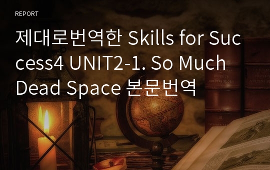 제대로번역한 Skills for Success4 UNIT2-1. So Much Dead Space 본문번역(2nd 개정판)