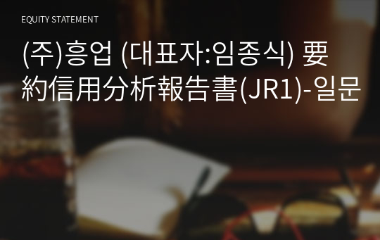 (주)흥업 要約信用分析報告書(JR1)-일문