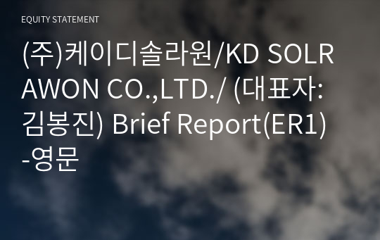(주)케이디솔라원/KD SOLRAWON CO.,LTD./ Brief Report(ER1)-영문