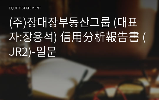 (주)장대장부동산그룹 信用分析報告書(JR2)-일문