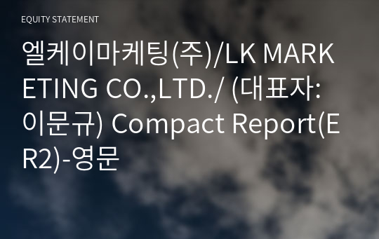 엘케이마케팅(주)/LK MARKETING CO.,LTD./ Compact Report(ER2)-영문