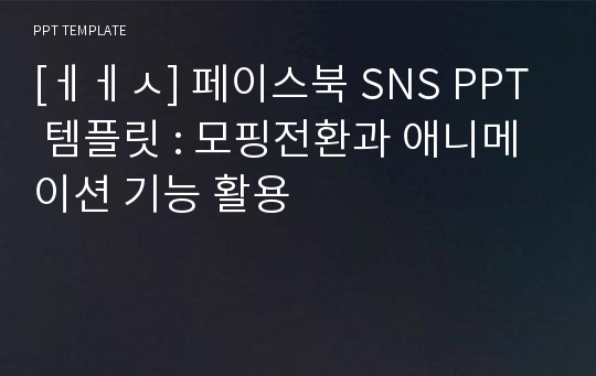 [ㅔㅔㅅ] 페이스북 SNS PPT 템플릿 : 모핑전환과 애니메이션 기능 활용