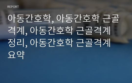 아동간호학, 아동간호학 근골격계, 아동간호학 근골격계 정리, 아동간호학 근골격계 요약