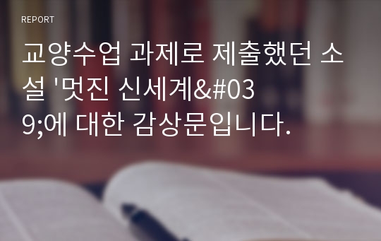 교양수업 과제로 제출했던 소설 &#039;멋진 신세계&#039;에 대한 감상문입니다.