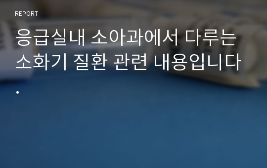 응급실내 소아과에서 다루는 소화기 질환 관련 내용입니다.