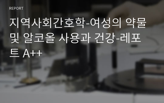 지역사회간호학-여성의 약물 및 알코올 사용과 건강-레포트 A++