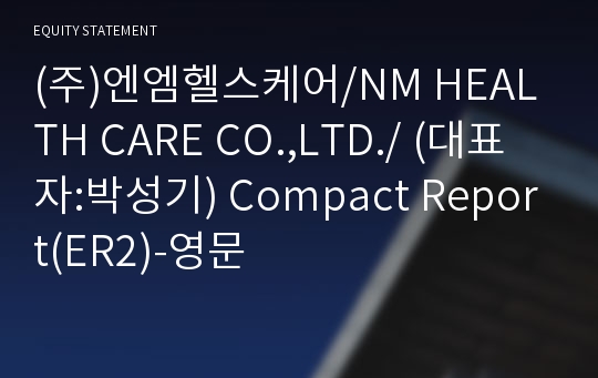 (주)엔엠헬스케어/NM HEALTH CARE CO.,LTD./ Compact Report(ER2)-영문