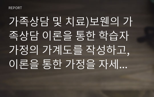 보웬의 가족상담 이론을 통한 학습자 가정의 가계도를 작성하고, 이론을 통한 가정을 자세히 분석하시오.