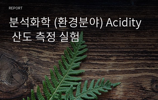 분석화학 (환경분야) Acidity 산도 측정 실험