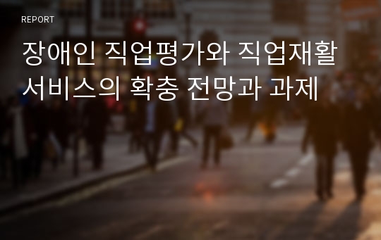 장애인 직업평가와 직업재활 서비스의 확충 전망과 과제