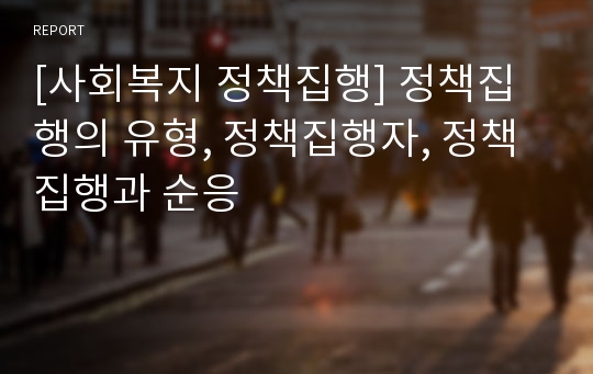 [사회복지 정책집행] 정책집행의 유형, 정책집행자, 정책집행과 순응