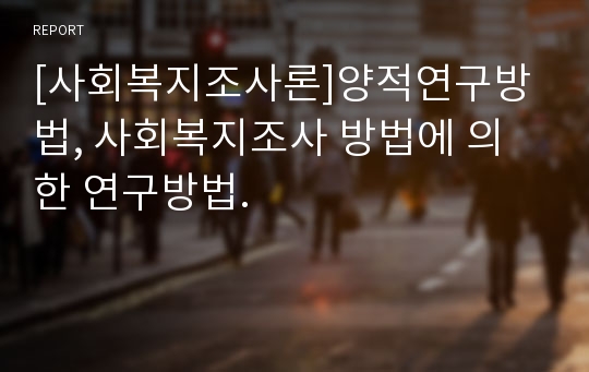 [사회복지조사론]양적연구방법, 사회복지조사 방법에 의한 연구방법.