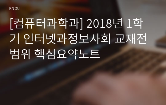 [컴퓨터과학과] 2018년 1학기 인터넷과정보사회 교재전범위 핵심요약노트