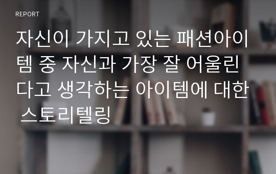 자신이 가지고 있는 패션아이템 중 자신과 가장 잘 어울린다고 생각하는 아이템에 대한 스토리텔링