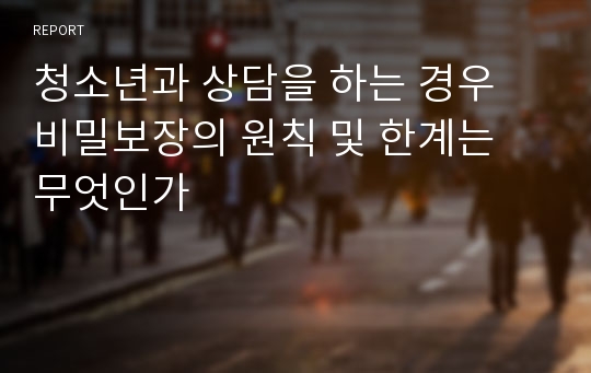 청소년과 상담을 하는 경우 비밀보장의 원칙 및 한계는 무엇인가