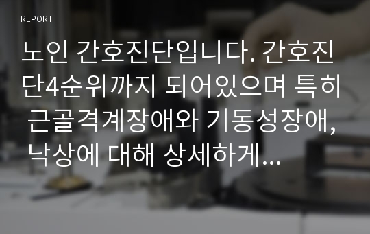 노인 간호진단입니다. 간호진단4순위까지 되어있으며 특히 근골격계장애와 기동성장애, 낙상에 대해 상세하게 기술되어 있습니다.