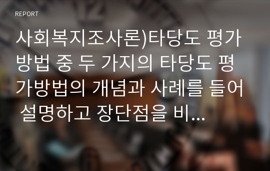 사회복지조사론)타당도 평가방법 중 두 가지의 타당도 평가방법의 개념과 사례를 들어 설명하고 장단점을 비교하시오.